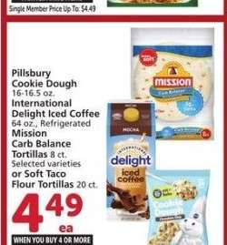 Pillsbury Cookie Dough 16-16.5 oz. International Delight Iced Coffee 64 oz., Refrigerated Mission Carb Balance Tortillas 8 ct. Selected varieties or Soft Taco Flour Tortillas 20 ct. - Single Member Price Up To $6.99

Mix or match on four or more participating item in a single transaction. With Membership where applicable.