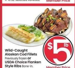 Wild-Caught Alaskan Cod Fillets Previously frozen or USDA Choice Flanken Style Ribs Bone-in.